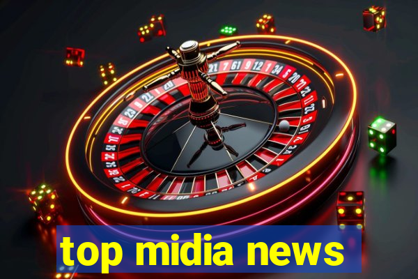 top midia news