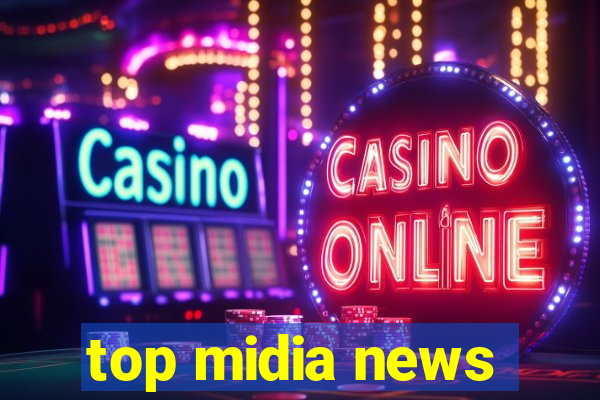 top midia news