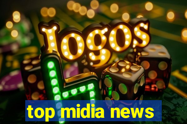 top midia news