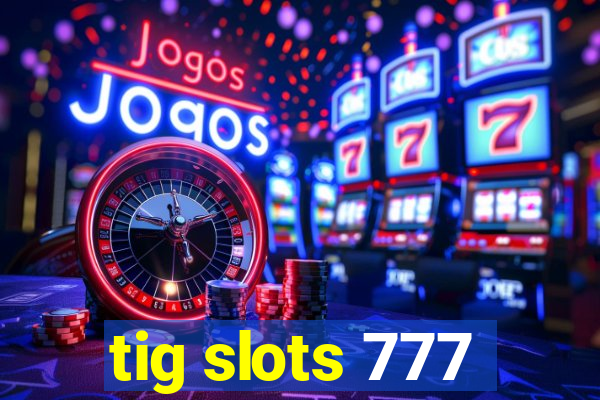 tig slots 777