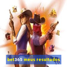 bet365 meus resultados