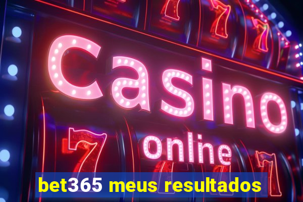 bet365 meus resultados