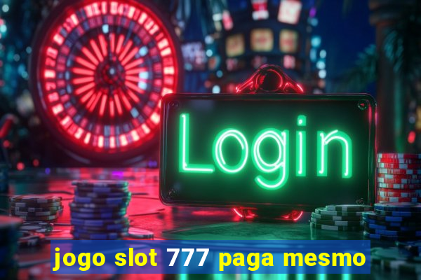 jogo slot 777 paga mesmo