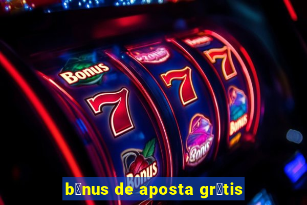 b么nus de aposta gr谩tis