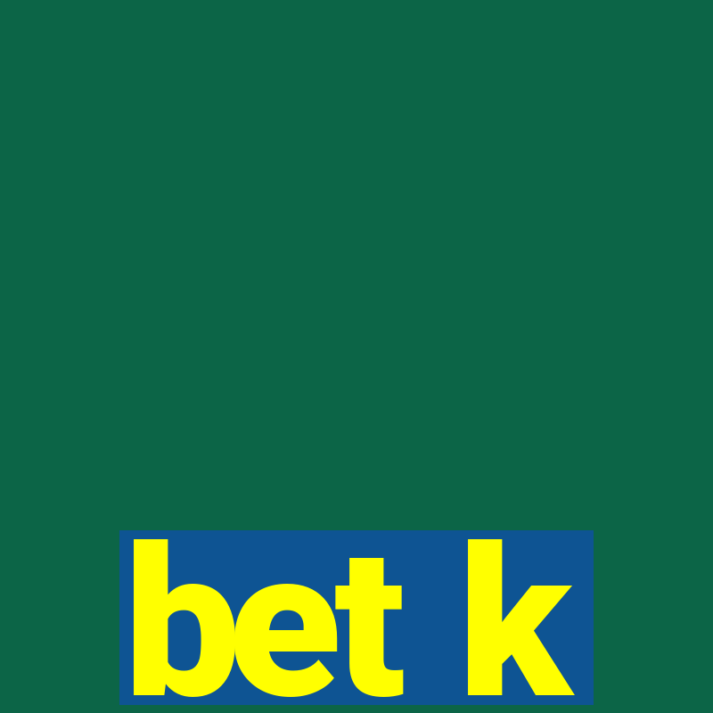 bet k