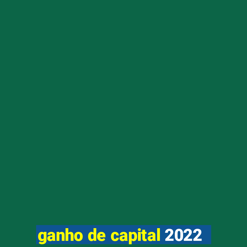 ganho de capital 2022