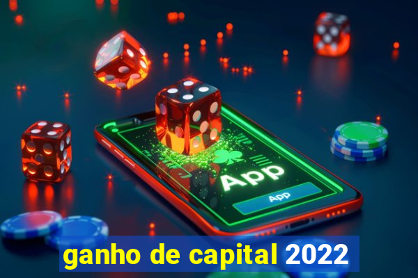 ganho de capital 2022