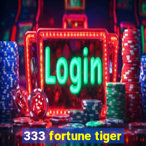 333 fortune tiger