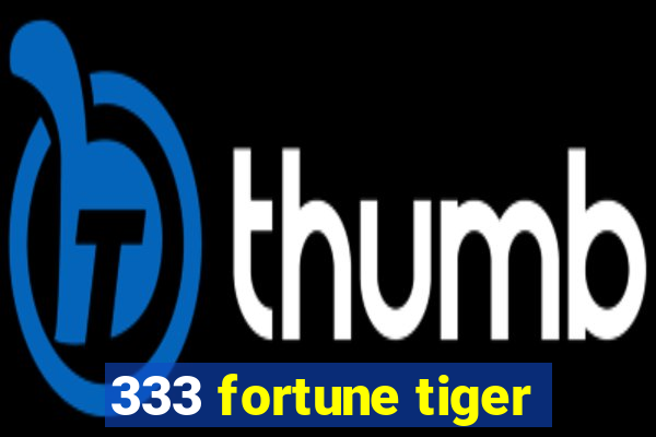 333 fortune tiger