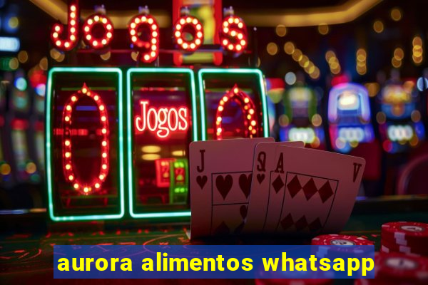 aurora alimentos whatsapp