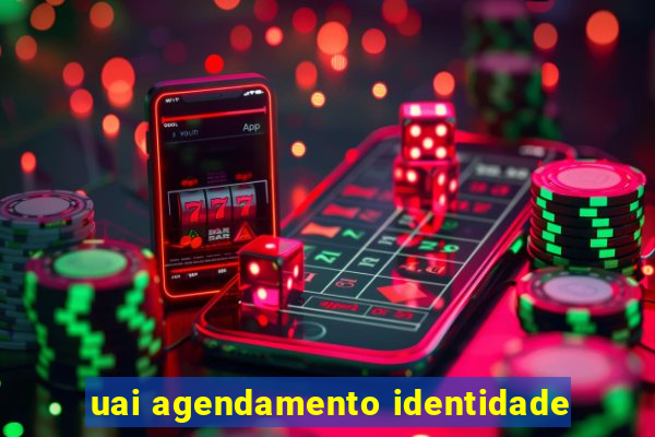 uai agendamento identidade