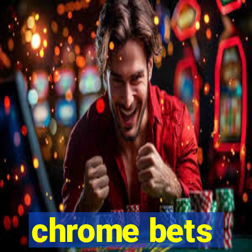 chrome bets