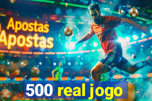 500 real jogo