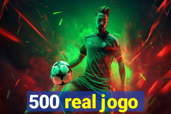 500 real jogo