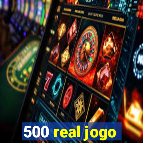 500 real jogo