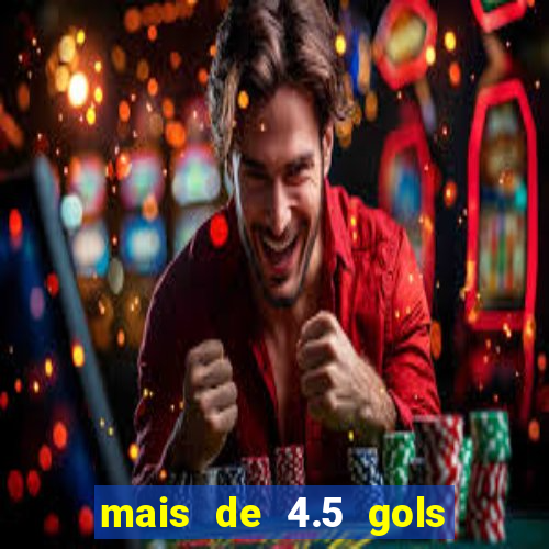 mais de 4.5 gols o que significa betano