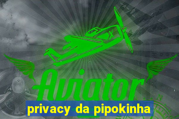 privacy da pipokinha