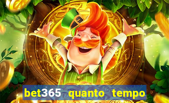 bet365 quanto tempo demora o saque