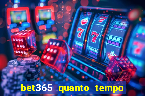 bet365 quanto tempo demora o saque