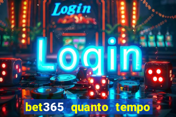 bet365 quanto tempo demora o saque