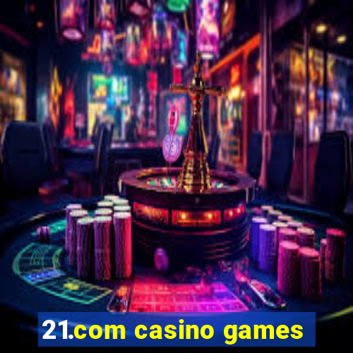 21.com casino games