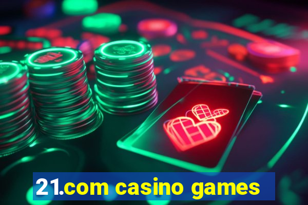 21.com casino games