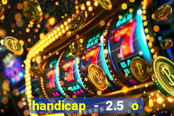 handicap - 2.5 o que significa