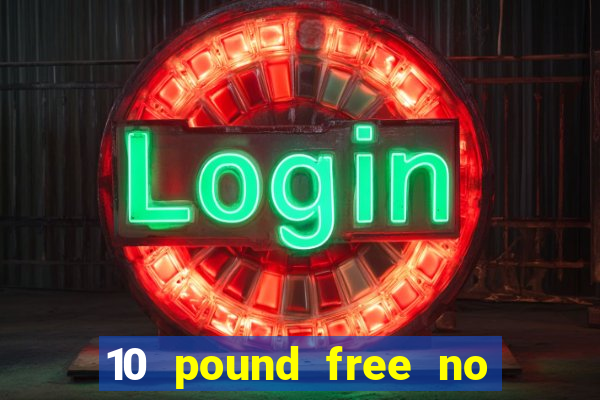 10 pound free no deposit casino