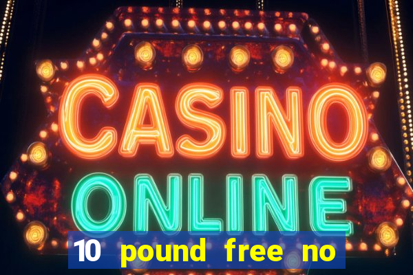 10 pound free no deposit casino