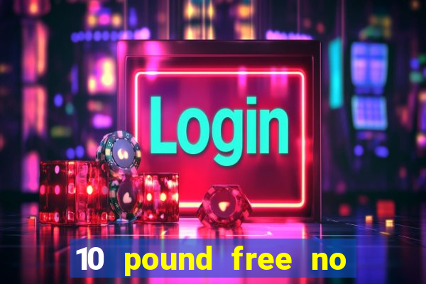 10 pound free no deposit casino