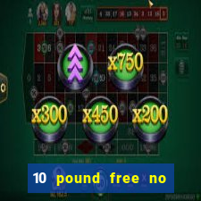 10 pound free no deposit casino