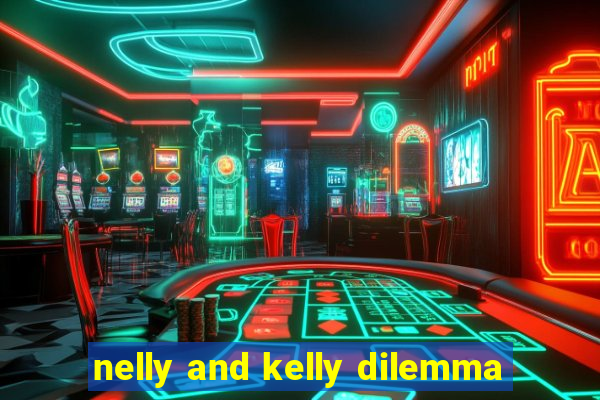 nelly and kelly dilemma