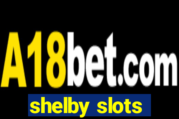 shelby slots