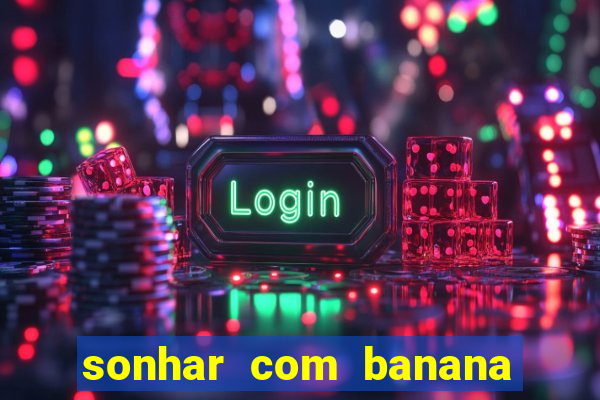 sonhar com banana no jogo do bicho