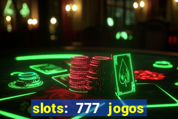 slots: 777 jogos de cassino