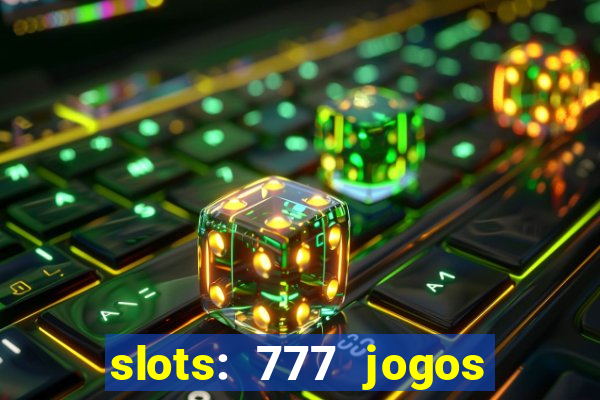 slots: 777 jogos de cassino