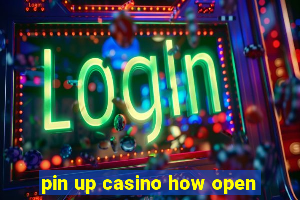 pin up casino how open