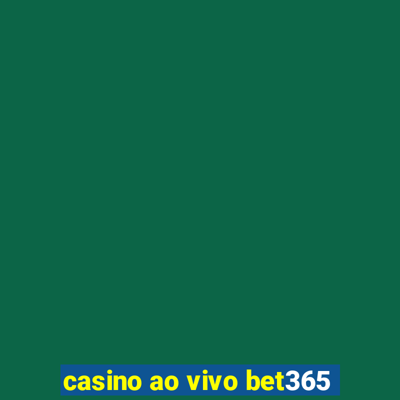 casino ao vivo bet365