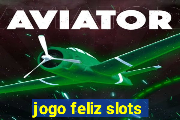 jogo feliz slots