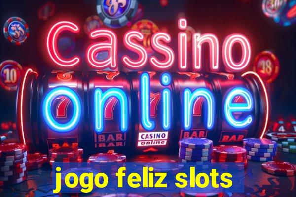 jogo feliz slots