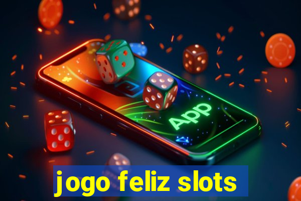 jogo feliz slots