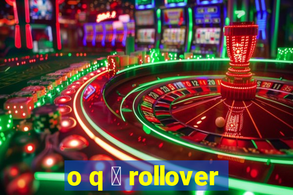 o q 茅 rollover