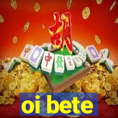 oi bete