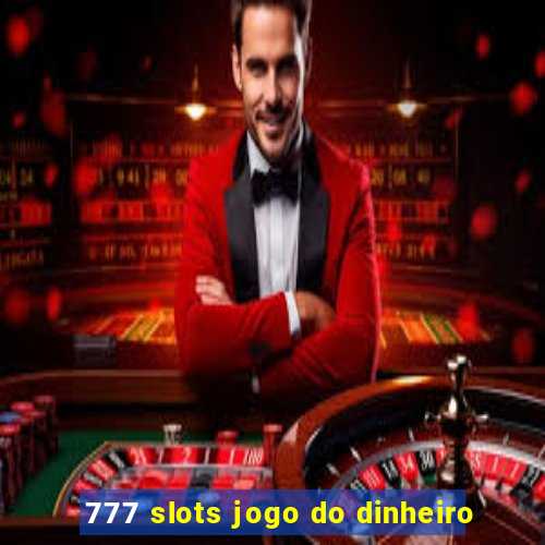 777 slots jogo do dinheiro