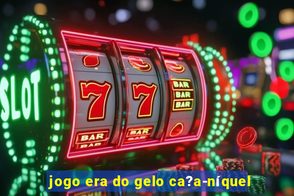 jogo era do gelo ca?a-níquel