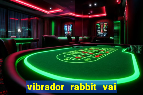 vibrador rabbit vai e vem