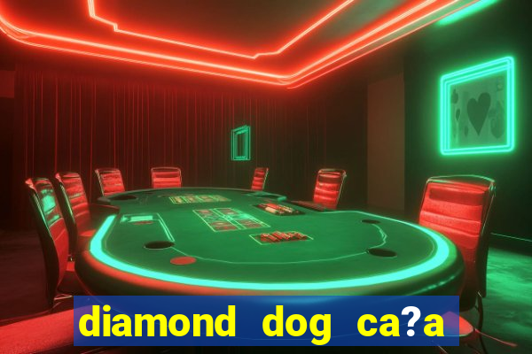 diamond dog ca?a níquel slot