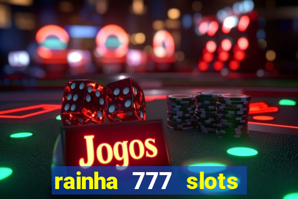 rainha 777 slots paga mesmo