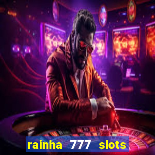 rainha 777 slots paga mesmo