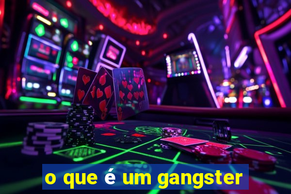 o que é um gangster